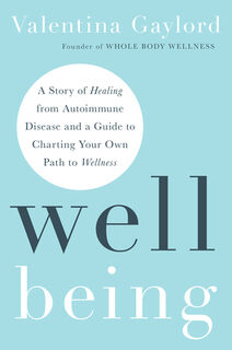 Well Being: A Story of Healing from Autoimmune Disease and a Guide to Charting Your Own Path to Wellness - Valentina Gaylord (ISBN 9781401977375)