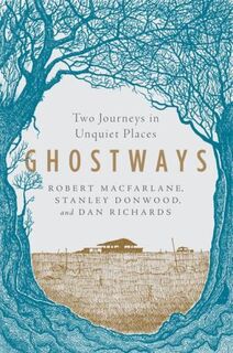 Ghostways - Two Journeys in Unquiet Places - Robert Macfarlane, Stanley Donwood, Dan Richards (ISBN 9781324015826)