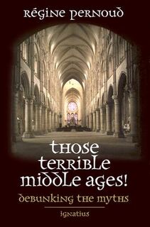 THOSE TERRIBLE MIDDLE AGES - Regine Pernoud (ISBN 9780898707816)