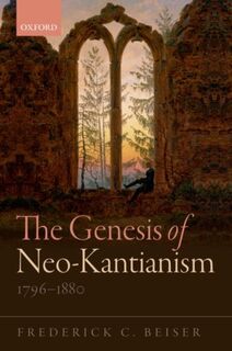 The Genesis of Neo-Kantianism, 1796-1880 - Frederick C. (Syracuse University Beiser (ISBN 9780198769989)