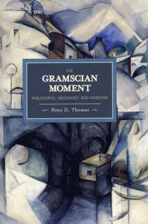 Gramscian Moment, The: Philosophy, Hegemony And Marxism - Peter D Thomas (ISBN 9781608461165)