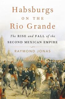 Habsburgs on the Rio Grande - Raymond Jonas (ISBN 9780674258570)