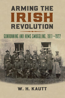 Arming the Irish Revolution - W. H. Kautt (ISBN 9780700632275)
