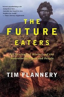The Future Eaters: An Ecological History of the Australasian Lands and People - Tim Flannery (ISBN 9780802139436)