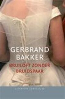 Bruiloft zonder bruidspaar - Gerbrand Bakker (ISBN 9789085161110)