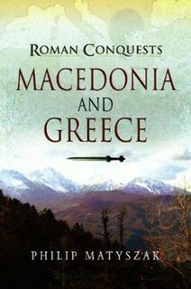Roman Conquests: Macedonia and Greece - Philip Matyszak (ISBN 9781526726780)