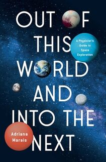 Out of This World and Into the Next: A Physicist's Guide to Space Exploration - Adriana Marais (ISBN 9781639368815)