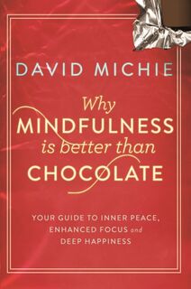 Why Mindfulness is Better Than Chocolate - David Michie (ISBN 9781743319130)