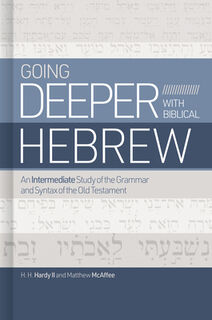 Going Deeper with Biblical Hebrew: An Intermediate Study of the Grammar and Syntax of the Old Testament - H. H. Hardy II (ISBN 9781462776733)