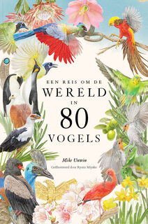 Een reis om de wereld in 80 vogels - Mike Unwin (ISBN 9789024599844)