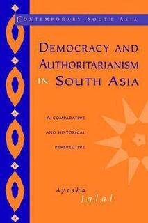 Democracy and Authoritarianism in South Asia: A Comparative and Historical Perspective - Ayesha Jalal (ISBN 9780521478625)