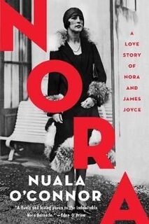 Nora: a love story of Nora Barnacle and James Joyce - Nuala O'Connor (ISBN 9781848407893)