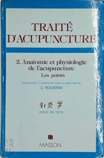 Traité d'acupuncture 2. Anatomie et physiologie de l'acupuncture - les points - Zhen Jiu Xue, C. Roustan [Translation] (ISBN 9782225637346)