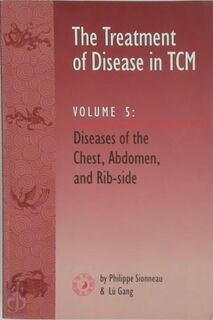 The Treatment of Disease in TCM. Volume 5: Diseases of the Chest, Abdomen, and Rib-side - Philippe Sionneau, Lü Gang (ISBN 9781891845024)