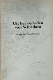 Uit het verleden van Schiedam - Andries van der Poest Clement
