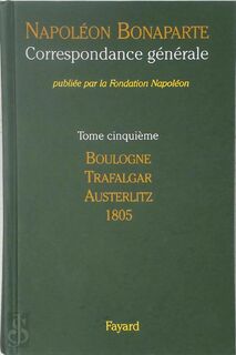 Correspondance générale 5: Boulogne, Trafalgar, Austerlitz 1805 - Napoléon Bonaparte, Michel Kerautret (ISBN 9782213637211)