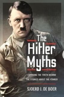 The Hitler Myths - J de Boer Sjoerd (ISBN 9781399019057)