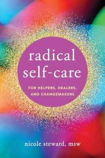 Radical Self-Care for Helpers, Healers, and Changemakers - Nicole Steward (ISBN 9781324030171)