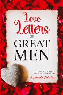 Love Letters of Great Men - Ludwig van Beethoven, Wolfgang Amadeus Mozart, Napoleon Bonaparte (ISBN 9798893400021)