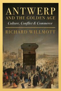 Antwerp and the Golden Age - Richard Willmott (ISBN 9781916846678)
