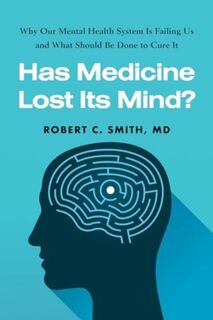 Has Medicine Lost Its Mind? - Robert C. Smith (ISBN 9781493087655)