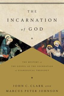 The Incarnation of God - John Clark, Marcus Peter Johnson (ISBN 9781433541872)