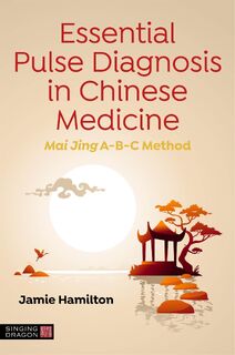 Essential Pulse Diagnosis in Chinese Medicine - Jamie Hamilton (ISBN 9781839971457)
