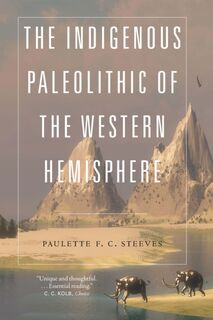 The Indigenous Paleolithic of the Western Hemisphere - Paulette F. C. Steeves (ISBN 9781496234704)