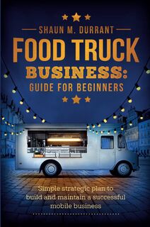 Food Truck Business Guide for Beginners - Shaun M Durrant (ISBN 9781953631091)