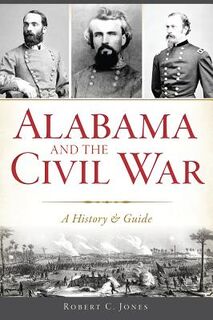 Alabama and the Civil War: A History & Guide - Robert C. Jones (ISBN 9781625858832)