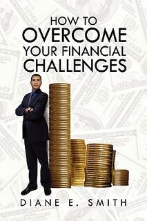How to Overcome your Financial Challenges - Diane E Smith (ISBN 9781441556806)