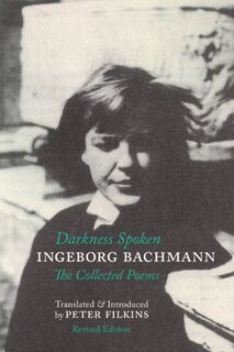 Darkness Spoken: The Collected Poems of Ingeborg Bachmann - Ingeborg Bachmann (ISBN 9781938890338)