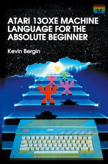 Atari 130XE Machine Language for the Absolute Beginner - Kevin Bergin (ISBN 9781789824339)