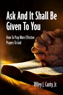 Ask And It Shall Be Given To You - Wiley J. Canty Jr. (ISBN 9798822969728)