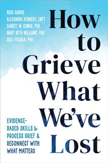 How to Grieve What We've Lost - Alexandra Kennedy, Mary Beth Williams, Russ Harris, Sameet M Kumar (ISBN 9781648483196)