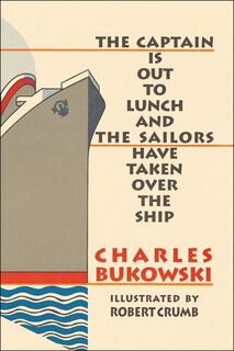 The Captain Is Out to Lunch and the sailors have taken over the sfip - Charles Bukowski, Robert Crumb (ISBN 9781574230581)