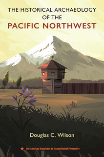 The Historical Archaeology of the Pacific Northwest - Douglas C. Wilson (ISBN 9780813079172)