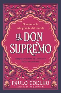 El Don Supremo: El Amor Es Lo Más Grande del Mundo the Supreme Gift: Love Is the Greatest Thing in the World (Spanish Edition) - Paulo Coelho (ISBN 9780063471627)