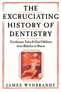 Excruciating History of Dentistry - James Wynbrandt (ISBN 9780312263195)