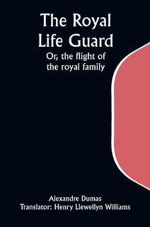 The Royal Life Guard; Or, the flight of the royal family; A historical romance of the suppression of the French monarchy - Alexandre Dumas (ISBN 9789357938464)