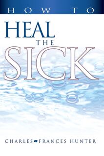 How to Heal the Sick - Charles Hunter, Frances Hunter (ISBN 9780883686003)