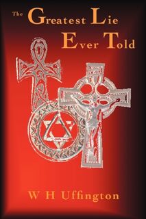 The Greatest Lie Ever Told - W. H. Uffington (ISBN 9780956798008)