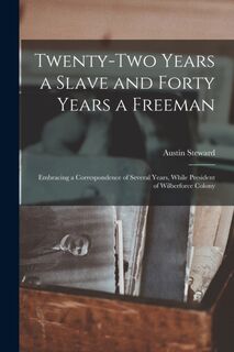 Twenty-two Years a Slave and Forty Years a Freeman [microform] - Austin 1794-1860 Steward (ISBN 9781014214201)