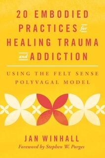 20 Embodied Practices for Healing Trauma and Addiction - Jan Winhall (ISBN 9781324053835)