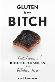 Gluten Is My Bitch - April Peveteaux (ISBN 9781617690303)