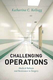 Challenging Operations - Medical Reform and Resistance in Surgery - Katherine Kellogg (ISBN 9780226430034)