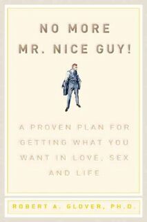 No More Mr. Nice Guy: A Proven Plan for Getting What You Want in Love, Sex and Life - Robert A. Glover (ISBN 9780762415335)