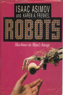 Robots, machines in man's image - Isaac Asimov, Karen A. Frenkel (ISBN 9780517551103)