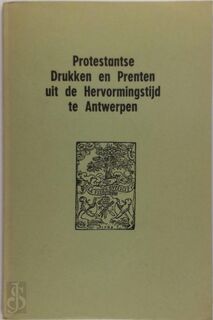 Protestantse drukken en prenten uit de hervormingstijd te Antwerpen - Dr. Emile M. Braekman