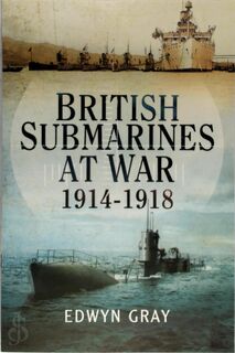 British Submarines at War 1914-1918 - Edwyn Gray (ISBN 9781473853454)